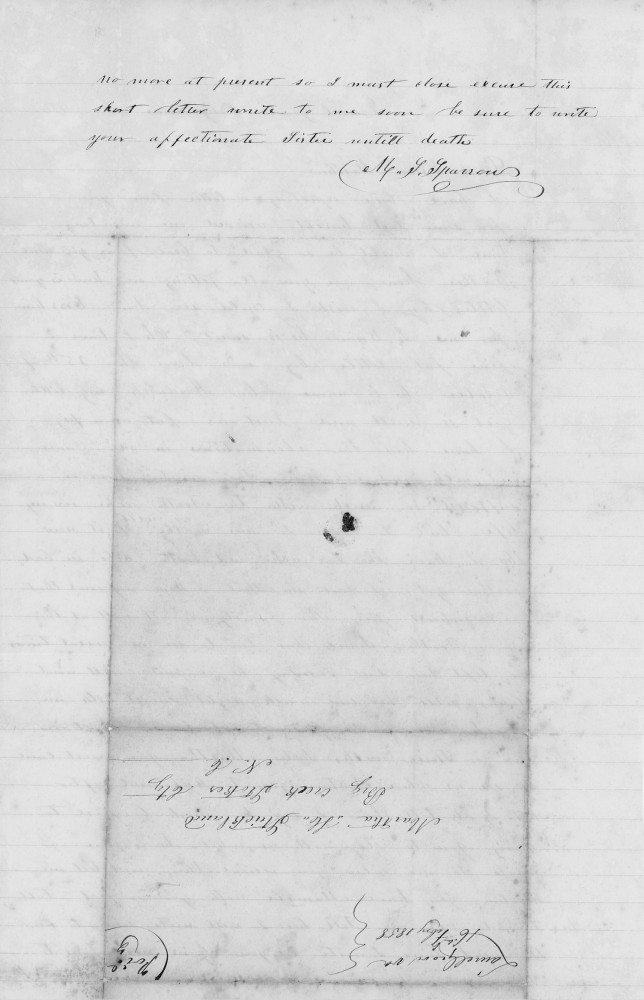 No more at present so I must close excuse this
short letter write to me soon be sure to write
your affectionate Sister until death
M S Sparrow

[To]
Martha H Strickland
Big Creek Stokes City 
NC